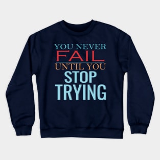 You never fail until you stop trying Crewneck Sweatshirt